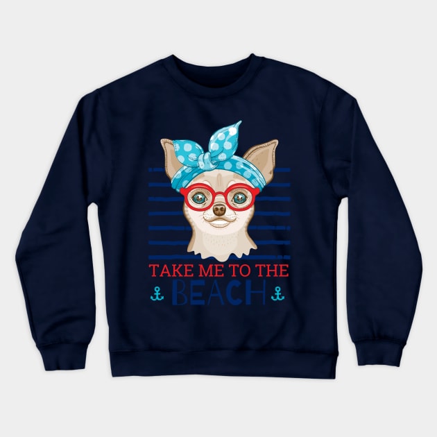 chihuahua take me to the beach Crewneck Sweatshirt by Mako Design 